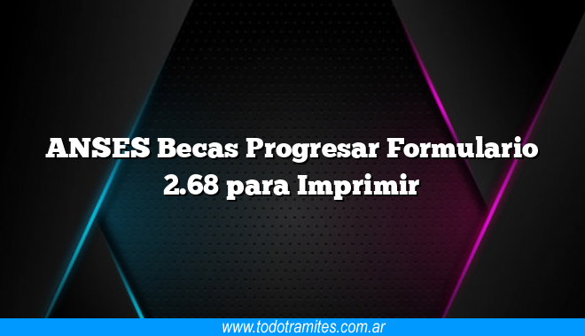 ANSES Becas Progresar Formulario 2.68 para Imprimir - Tramites Argentinos