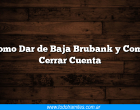 Como Dar de Baja Brubank y Como Cerrar Cuenta
