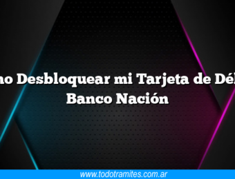 Como Desbloquear mi Tarjeta de Débito Banco Nación