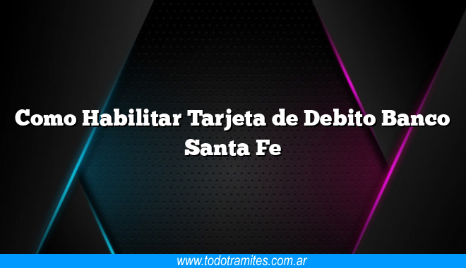 Como Habilitar Tarjeta de Debito Banco Santa Fe