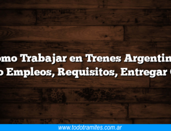 Como Trabajar en Trenes Argentinos y/o Empleos, Requisitos, Entregar CV