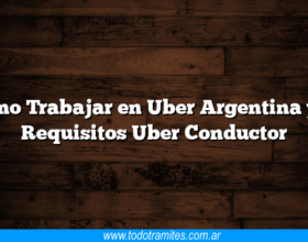 Como Trabajar en Uber Argentina y/o Requisitos Uber Conductor