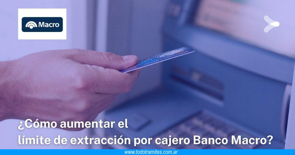 Cómo aumentar el límite de extracción por cajero Banco Macro
