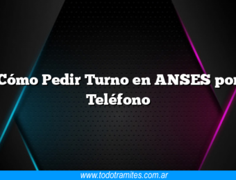 Cómo Pedir Turno en ANSES por Teléfono
