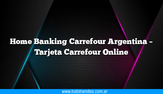 Home Banking Carrefour Argentina –  Tarjeta Carrefour Online