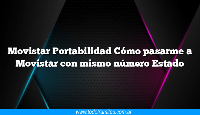 Movistar Portabilidad Cómo pasarme a Movistar con mismo número Estado
