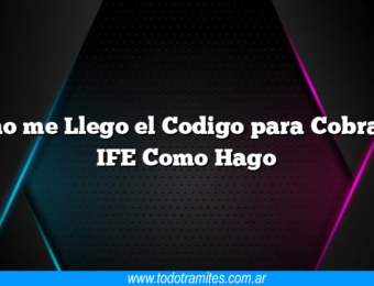 SI no me Llego el Codigo para Cobrar el IFE Como Hago