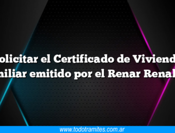 Solicitar el Certificado de Vivienda Familiar emitido por el Renar Renabap