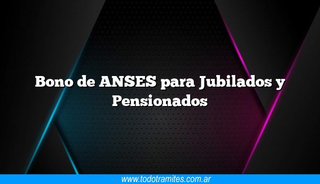 Bono de ANSES para Jubilados y Pensionados - Tramites Argentinos