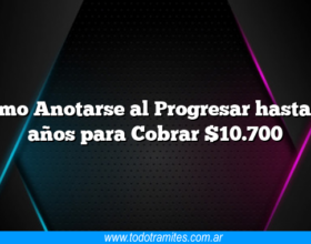 Como Anotarse al Progresar hasta 35 años para Cobrar $10.700