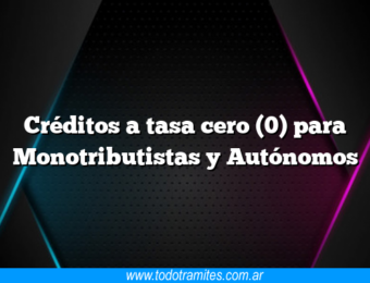 Créditos a tasa cero (0) para Monotributistas y Autónomos