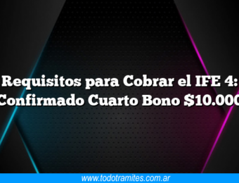 Requisitos para Cobrar el IFE 4: Confirmado Cuarto Bono $10.000