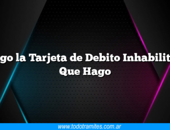 Tengo la Tarjeta de Debito Inhabilitada Que Hago