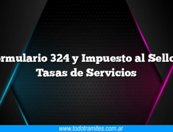 Formulario 324 y Impuesto al Sello y Tasas de Servicios