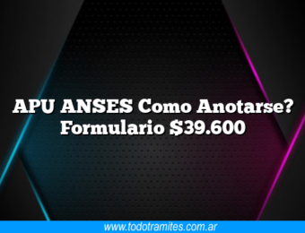 APU ANSES Como Anotarse? Formulario $39.600