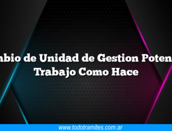 Cambio de Unidad de Gestion Potenciar Trabajo Como Hace