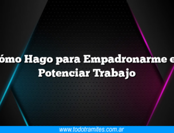 Cómo Hago para Empadronarme en Potenciar Trabajo