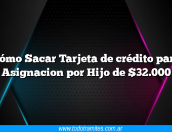 Cómo Sacar Tarjeta de crédito para Asignacion por Hijo de $32.000