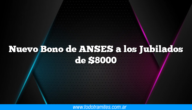 Nuevo Bono de ANSES a los Jubilados de $8000 - Tramites Argentinos