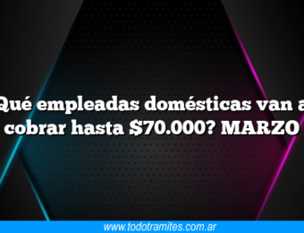 Qué empleadas domésticas van a cobrar hasta $70.000? MARZO